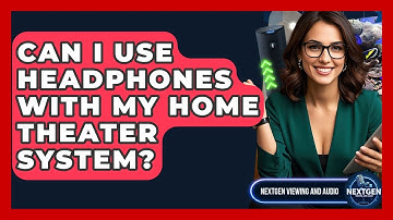 Can I Use Headphones With My Home Theater System? - NextGen Viewing and Audio