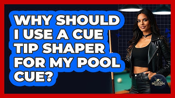 Why Should I Use A Cue Tip Shaper For My Pool Cue? - Billiards Hustlers