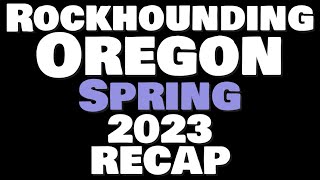 Rockhounding Oregon Spring 2023 Recap