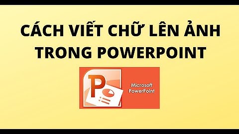 CÁCH VIẾT CHỮ LÊN ẢNH TRONG POWERPOINT