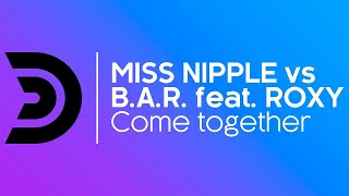 MISS NIPPLE vs B.A.R. feat. ROXY - Come together (Nicola Fasano & Dual Beat remix) 