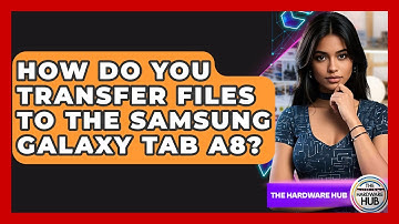 How Do You Transfer Files To The Samsung Galaxy Tab A8? - The Hardware Hub
