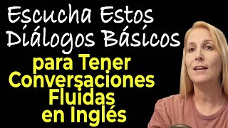 ESCUCHA ESTOS DIALOGOS BASICOS PARA TENER CONVERSACIONES FLUIDAS EN INGLES