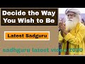 Sadhguru Latest video 2020 || Decide the Way You Wish to Be | Sathguru | Sadhguru jaggi Vasudev