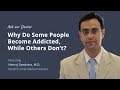 Why do some people become addicted while others dont  ask our doc