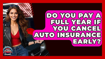 Do You Pay A Full Year If You Cancel Auto Insurance Early? - Auto Coverage Explained