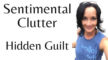 Part 1 - Hidden Guilt in Sentimental Clutter / Stuff  - #declutter #sentimental