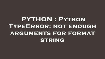 PYTHON : Python TypeError: not enough arguments for format string