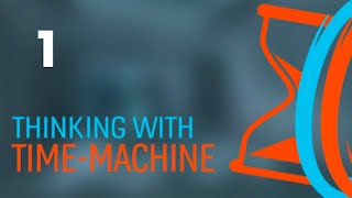 Thinking with Time Machine: Episode 1: Tutorial Chambers
