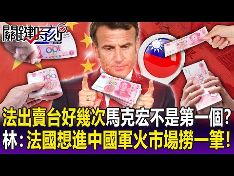 【關鍵精華】法國出賣台灣好幾次…馬克宏不是第一個！？ 林：法國想進中國軍火市場撈一筆！-劉寶傑