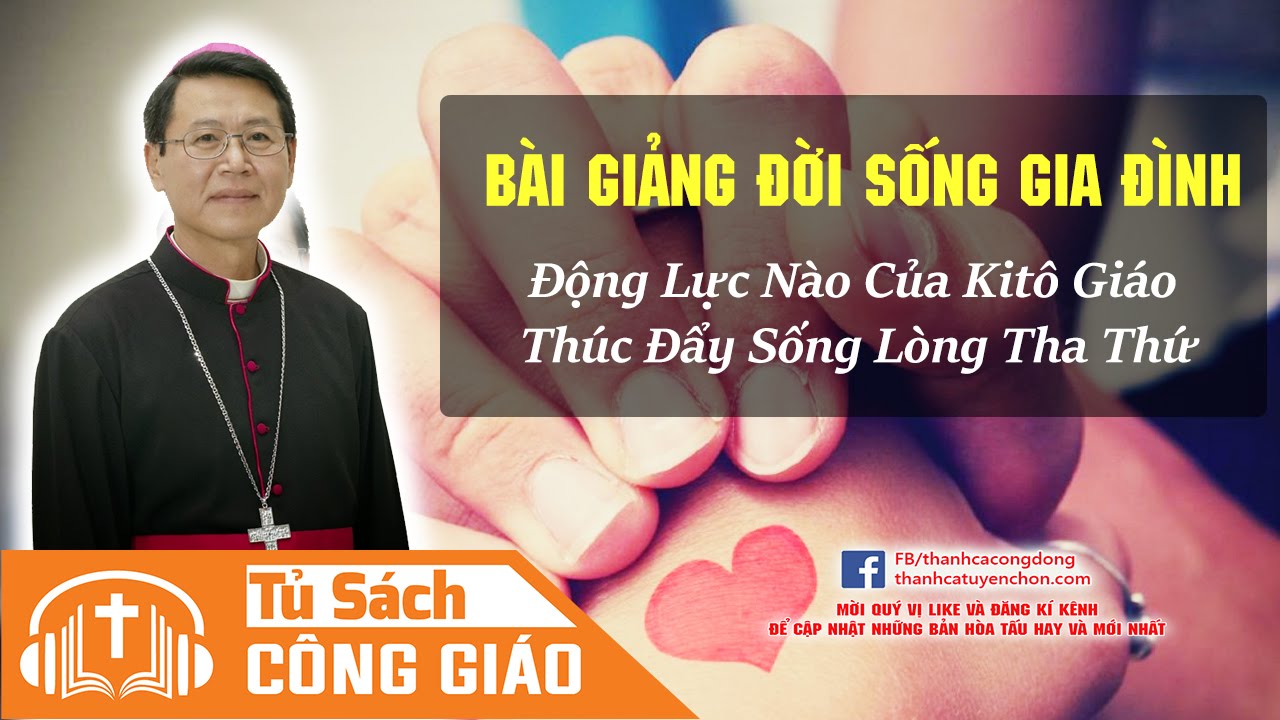 Động Lực Nào Của Kitô Giáo Thúc Đẩy Ta Dám Sồng Lòng Tha Thứ? GM. Phêrô Nguyễn Văn Khảm
