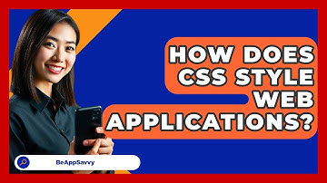 How Does CSS Style Web Applications? - Be App Savvy