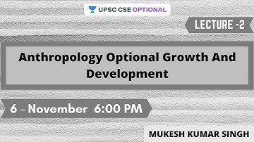 L2: Anthropology optional Growth and development | Crack UPSC CSE |Mukesh Kumar Singh