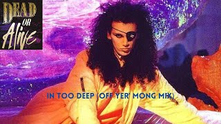 Dead Or Alive - In Too Deep (Off Yer Mong' Mix)