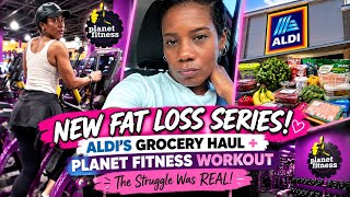 ALDI GROCERY HAUL + PLANET FITNESS WORKOUT | NEW FAT LOSS SERIES | The Struggle Was REAL!