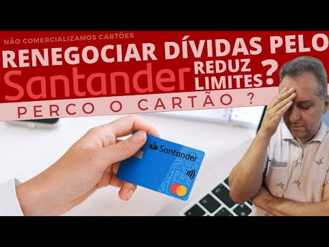 ?RENEGOCIAR DÍVIDAS PELO BANCO SANTANDER, REDUZ LIMITES?, PERCO CARTÃO???