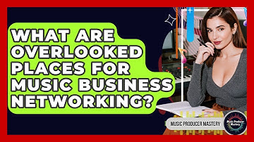 What Are Overlooked Places For Music Business Networking? - Music Producer Mastery