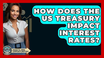 How Does The US Treasury Impact Interest Rates? - AssetsandOpportunity.org
