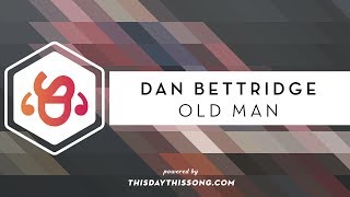 Watch Dan Bettridge Old Man video