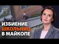 Массовые избиения школьниц в Майкопе