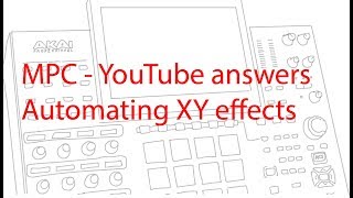 MPC - YouTube answers - Automating  XY effects Profile