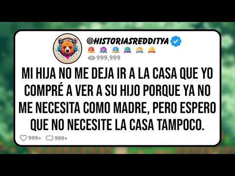 Mi HIJA No me Deja Ir a la Casa que Yo Compré a Ver a su HIJO Porque Ya No Me Necesita Como MADRE,