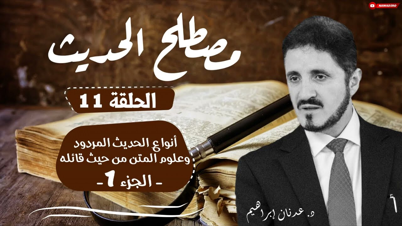 مصطلح الحديث ♦ الحلقة 11 ♦ أنواع الحديث المردود وعلوم المتن من حيث قائله  ج1 ♦ الدكتور عدنان إبراهيم