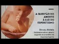 A QUESTÃO DO ABORTO À LUZ DO ESPIRITISMO