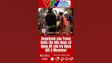 DeepSeek của Trung Quốc lần đầu được sử dụng để cứu trợ động đất ở Myanmar | VTVWDB