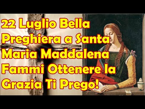 22 Luglio | Bella Preghiera a Santa Maria Maddalena | Fammi Ottenere la Grazia Ti Prego!