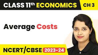 Class 11 Economics Chapter 3 | Average Costs - Production and Cost