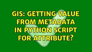 GIS: Getting value from Metadata in Python Script for attribute (2 Solutions!!)
