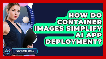 How Do Container Images Simplify AI App Deployment? - Learning To Code With AI