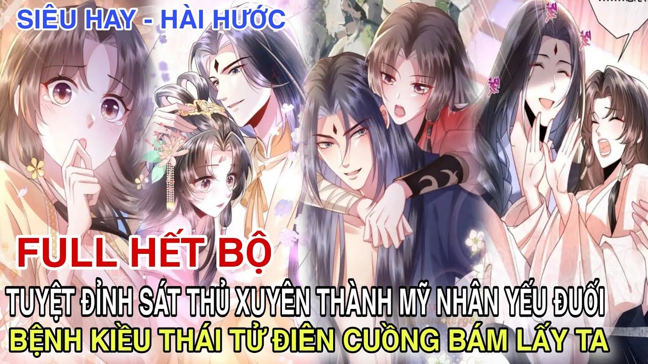 Full Hết Bộ💥Tuyệt Đỉnh Sát Thủ Xuyên Thành Mỹ Nhân Yếu Đuối Bệnh Kiều Thái Tử Điên Cuồng  Bám Lấy Ta