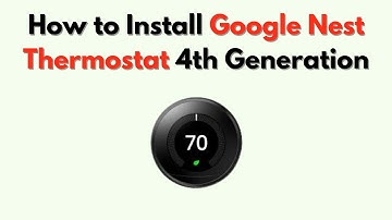 How to Install Google Nest Thermostat 4th Generation – Wiring & Setup Guide