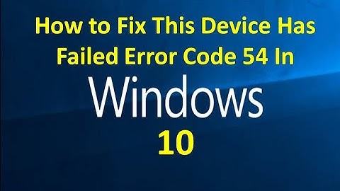 How to Fix This Device Has Failed Error Code 54 In Windows 10