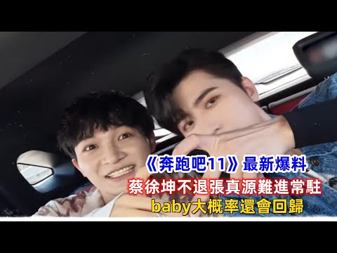 《奔跑吧11》最新爆料：蔡徐坤不退張真源難進常駐，baby大概率還會回歸！