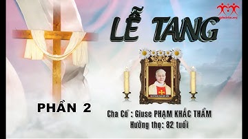 LỄ TANG CHA CỐ GIUSE PHẠM KHẮC THẨM  ĐỀN THÁNH SA CHÂU PHẦN 2