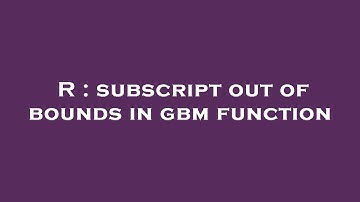 R : subscript out of bounds in gbm function