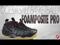 Does It Still Basketball? Nike Foamposite Pro!