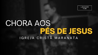 Miniatura de vídeo de "CHORA AOS PÉS DE JESUS - LOUVOR IGREJA CRISTÃ MARANATA"