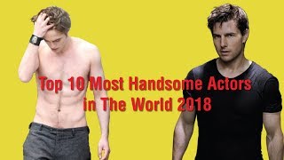 Top 10 Most Handsome Actors in The World 2018 Top 10 Most Handsome Actors in The World 2018