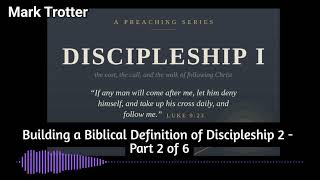 Discipleship I - Part 2 of 6 (Building a Biblical Definition of Discipleship 2) | Mark Trotter