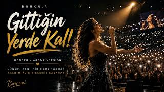 Gittiğin Yerde Kal KONSER 🎤 | Arena Version | Duygusal Türkçe Pop | Burcu.ai (Official Music Video)