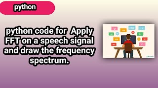 python code for  Apply FFT on a speech signal and draw the frequency spectrum.