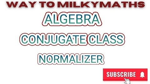 ALGEBRA | CONJUGATE CLASS | NORMALIZER | #2 | #WAYTOMILKYMATHS