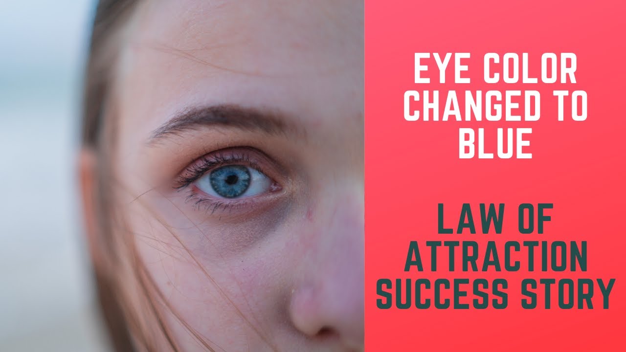 Eye Color Changed To Blue - Law Of Attraction Manifestation Success Story