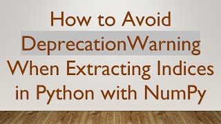 How to Avoid DeprecationWarning When Extracting Indices in Python with NumPy