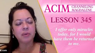 ACIM Lesson #345 -  Channeling Mary Magdalene