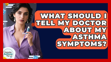 What Should I Tell My Doctor About My Asthma Symptoms? - Everyday Asthma Tips